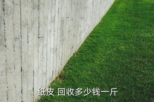  纸皮 回收多少钱一斤