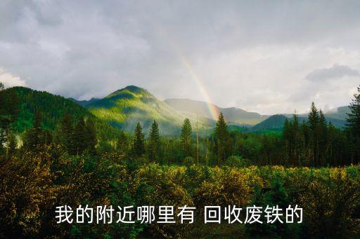 我的附近哪里有 回收废铁的