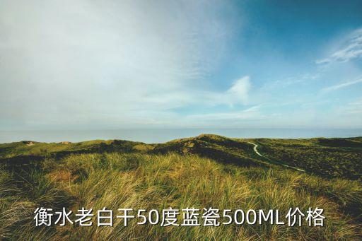 衡水老白干50度蓝瓷500ML价格