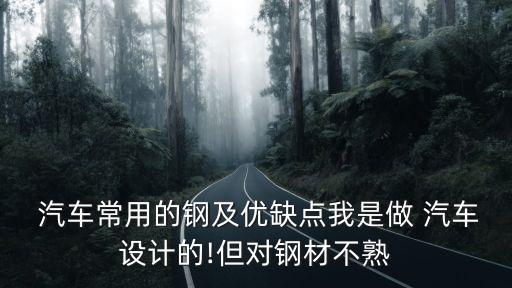  汽车常用的钢及优缺点我是做 汽车设计的!但对钢材不熟