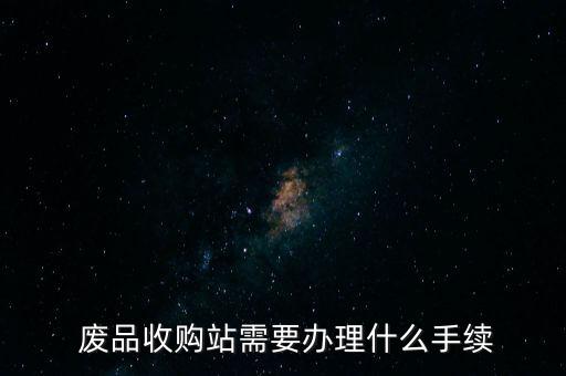  废品收购站需要办理什么手续