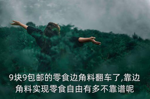 9块9包邮的零食边角料翻车了,靠边角料实现零食自由有多不靠谱呢