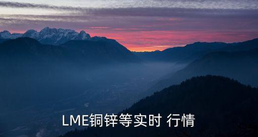 LME铜锌等实时 行情