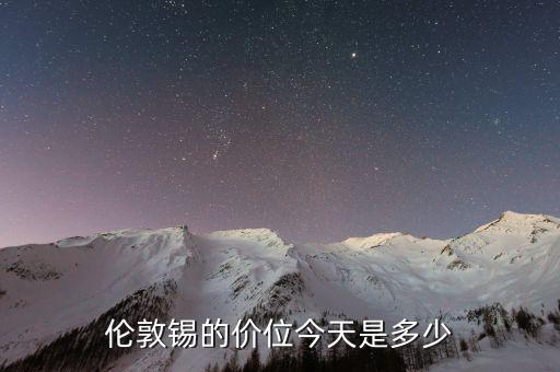 伦敦锡的价位今天是多少