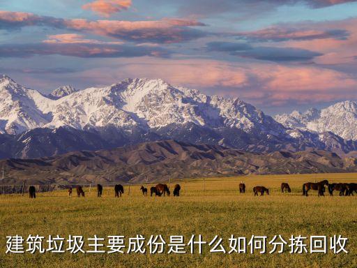 建筑垃圾主要成份是什么如何分拣回收