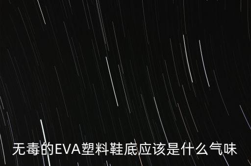 无毒的EVA塑料鞋底应该是什么气味