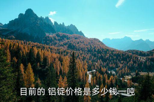 目前的 铝锭价格是多少钱一吨