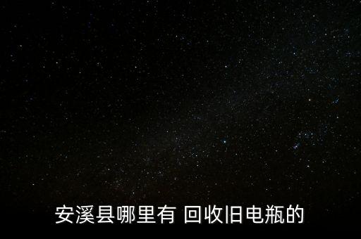 安溪县哪里有 回收旧电瓶的