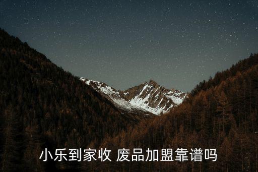 小乐到家收 废品加盟靠谱吗