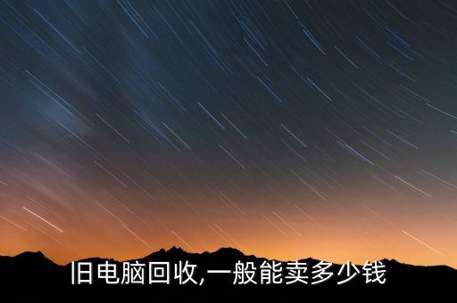 旧电脑回收,一般能卖多少钱