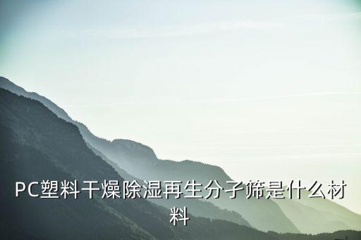 PC塑料干燥除湿再生分孑筛是什么材料