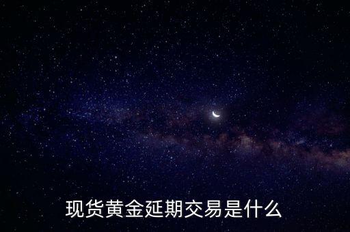 现货黄金延期交易是什么
