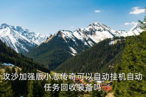 攻沙加强版小志传奇可以自动挂机自动任务回收装备吗