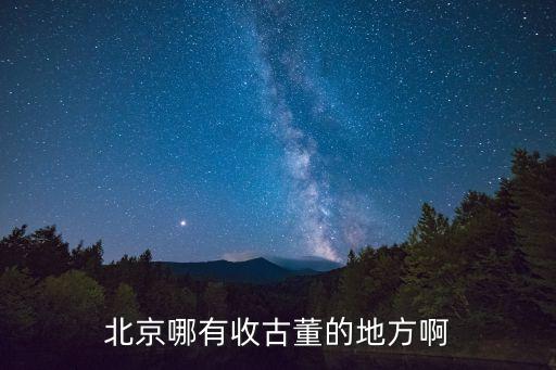 北京哪有收古董的地方啊