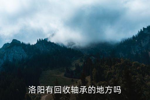 洛阳有回收轴承的地方吗