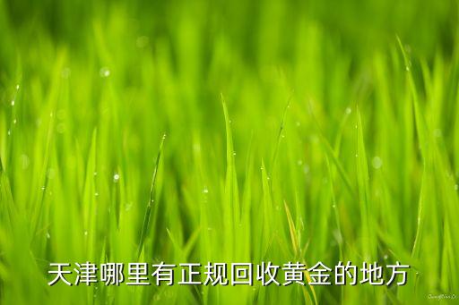 天津哪里有正规回收黄金的地方