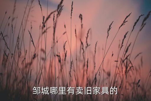 邹城哪里有卖旧家具的
