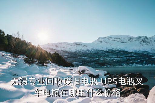 无锡专业回收废旧电瓶 UPS电瓶叉车电瓶在哪里什么价格