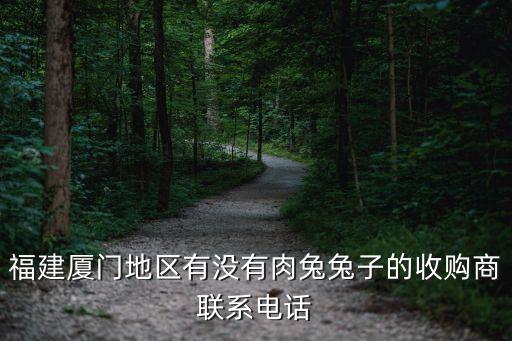福建厦门地区有没有肉兔兔子的收购商联系电话