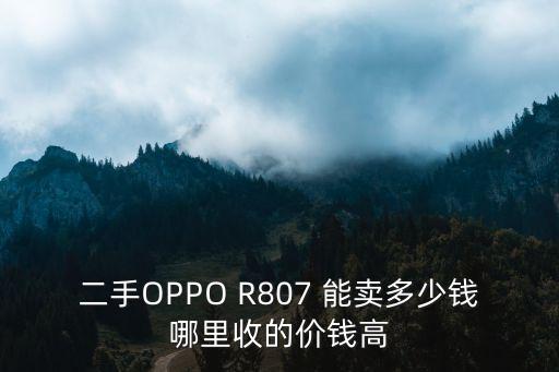二手OPPO R807 能卖多少钱哪里收的价钱高