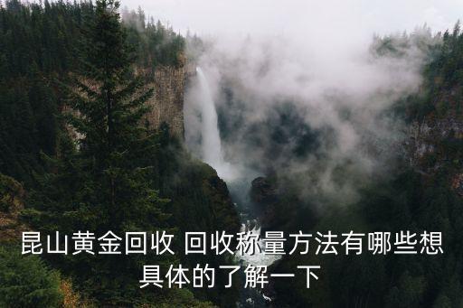 昆山黄金回收 回收称量方法有哪些想具体的了解一下