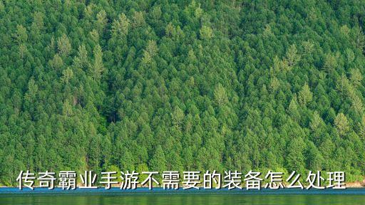 传奇霸业手游不需要的装备怎么处理
