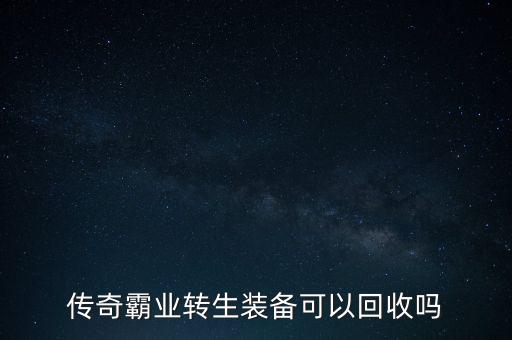 传奇霸业转生装备可以回收吗