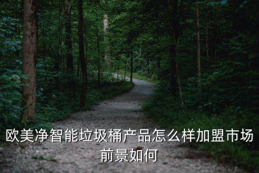 欧美净智能垃圾桶产品怎么样加盟市场前景如何