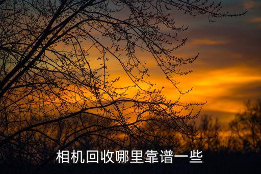 相机回收哪里靠谱一些