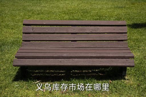 义乌尾货库存市场在哪里，义乌有没有旧货市场在哪里