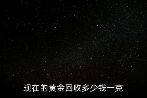 现在的黄金回收多少钱一克