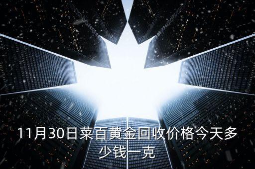 11月30日菜百黄金回收价格今天多少钱一克
