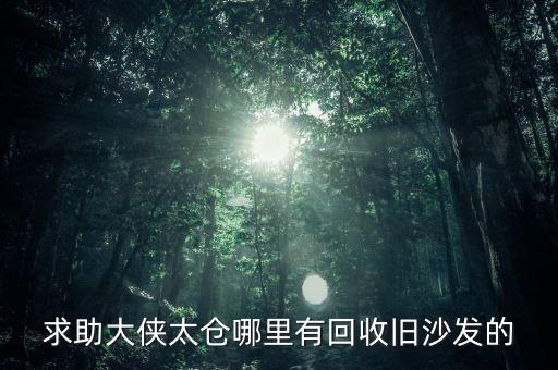 求助大侠太仓哪里有回收旧沙发的
