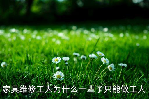家具维修工人为什么一辈子只能做工人