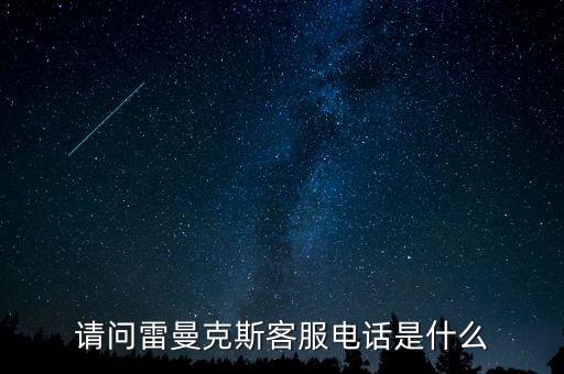 请问雷曼克斯客服电话是什么