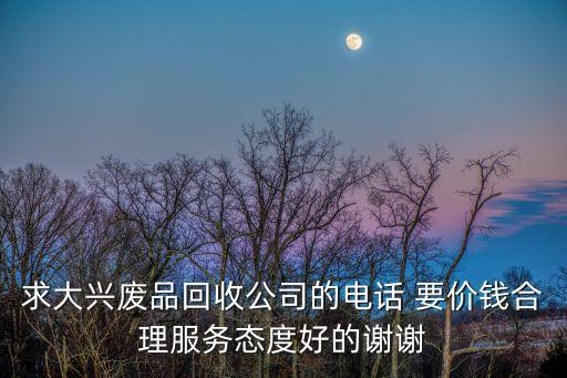 北京大兴废品回收上门，北京大兴区海淀朝阳区哪里有大型的废品收购点要确切地址