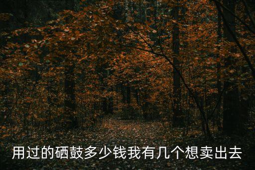 用过的硒鼓多少钱我有几个想卖出去