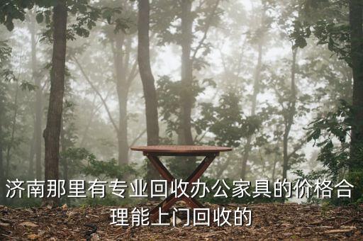 济南那里有专业回收办公家具的价格合理能上门回收的