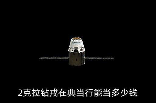2克拉钻戒在典当行能当多少钱