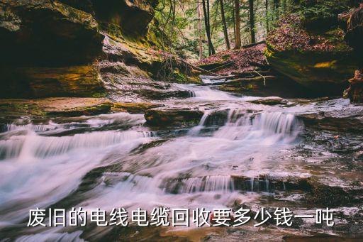废旧的电线电缆回收要多少钱一吨