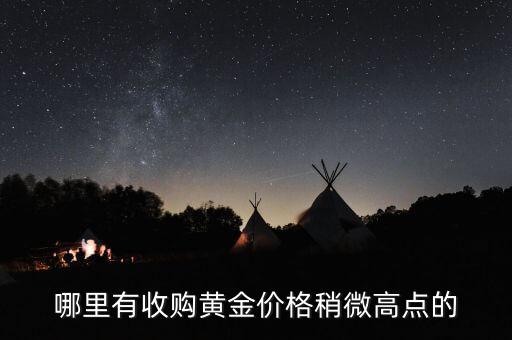 定兴哪里回收黄金，哪里有收购黄金价格稍微高点的