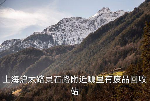 上海沪太路灵石路附近哪里有废品回收站