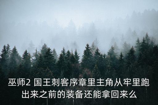 巫师2 国王刺客序章里主角从牢里跑出来之前的装备还能拿回来么