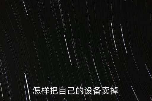 怎样把自己的设备卖掉