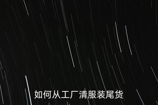 如何从工厂清服装尾货