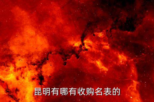 昆明有哪有收购名表的
