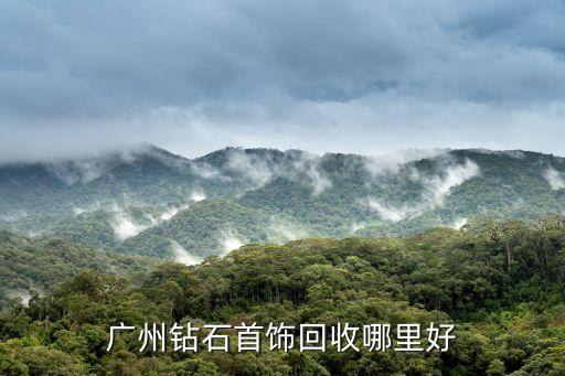 华坪哪里回收钻石耳环，深圳钻石首饰回收哪家价格好给推荐好的