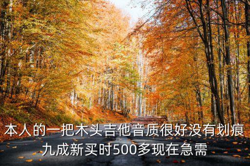 本人的一把木头吉他音质很好没有划痕九成新买时500多现在急需