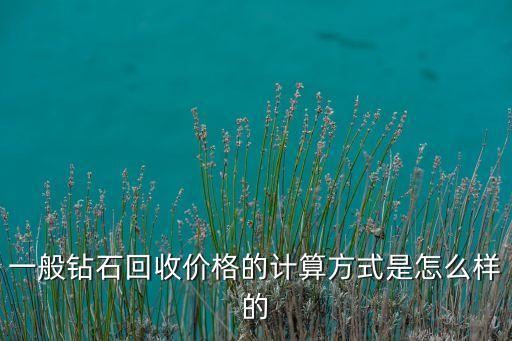 一般钻石回收价格的计算方式是怎么样的