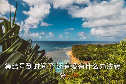 集结号到时间了 还有没有什么办法转分
